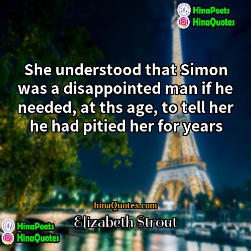 Elizabeth Strout Quotes | She understood that Simon was a disappointed
